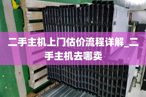 二手主机上门估价流程详解_二手主机去哪卖