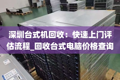 深圳台式机回收：快速上门评估流程_回收台式电脑价格查询