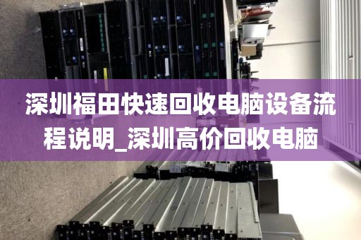 深圳福田快速回收电脑设备流程说明_深圳高价回收电脑