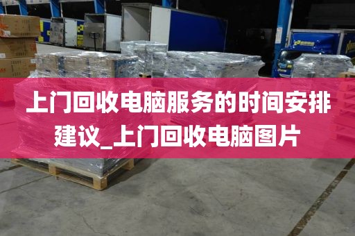 上门回收电脑服务的时间安排建议_上门回收电脑图片