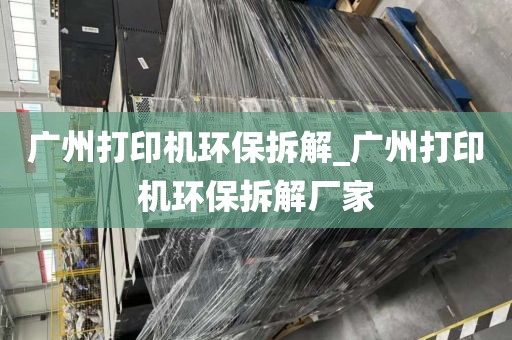 广州打印机环保拆解_广州打印机环保拆解厂家