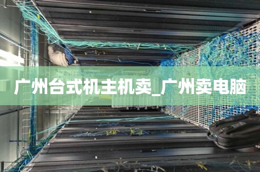 广州台式机主机卖_广州卖电脑