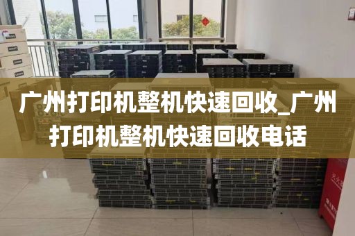 广州打印机整机快速回收_广州打印机整机快速回收电话