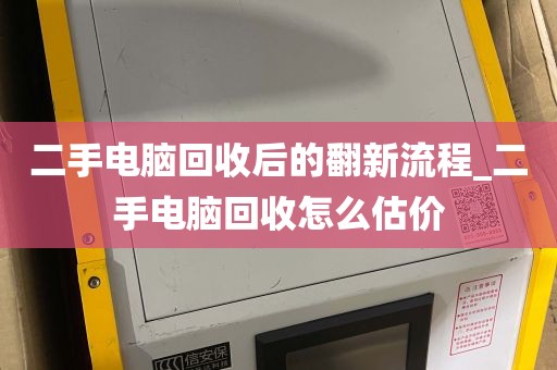 二手电脑回收后的翻新流程_二手电脑回收怎么估价